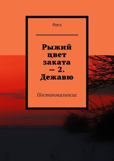 Книга Рыжий цвет заката – 2. Дежавю. Постапокалипсис (Фред)